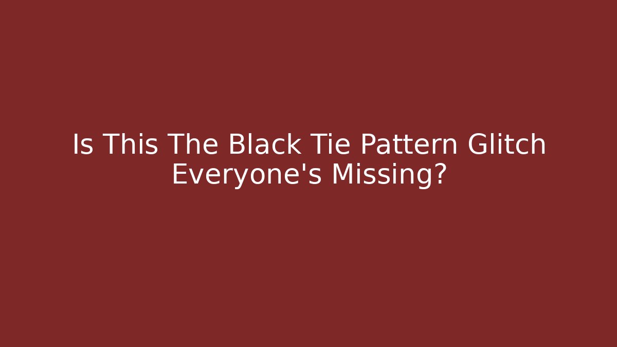 Is This The Black Tie Pattern Glitch Everyone's Missing?