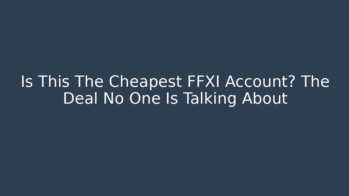 Is This The Cheapest FFXI Account? The Deal No One Is Talking About