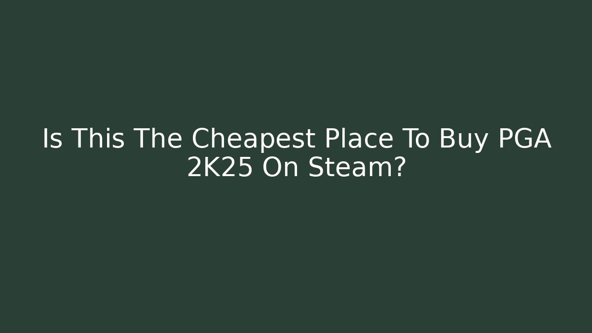 Is This The Cheapest Place To Buy PGA 2K25 On Steam?