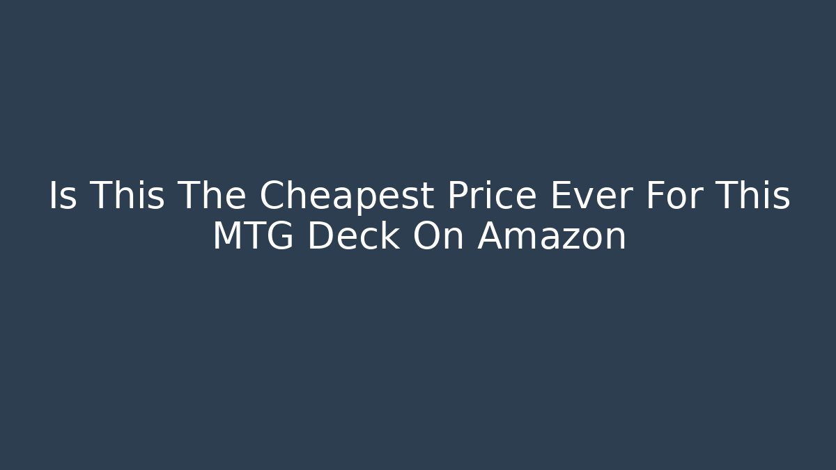 Is This The Cheapest Price Ever For This MTG Deck On Amazon