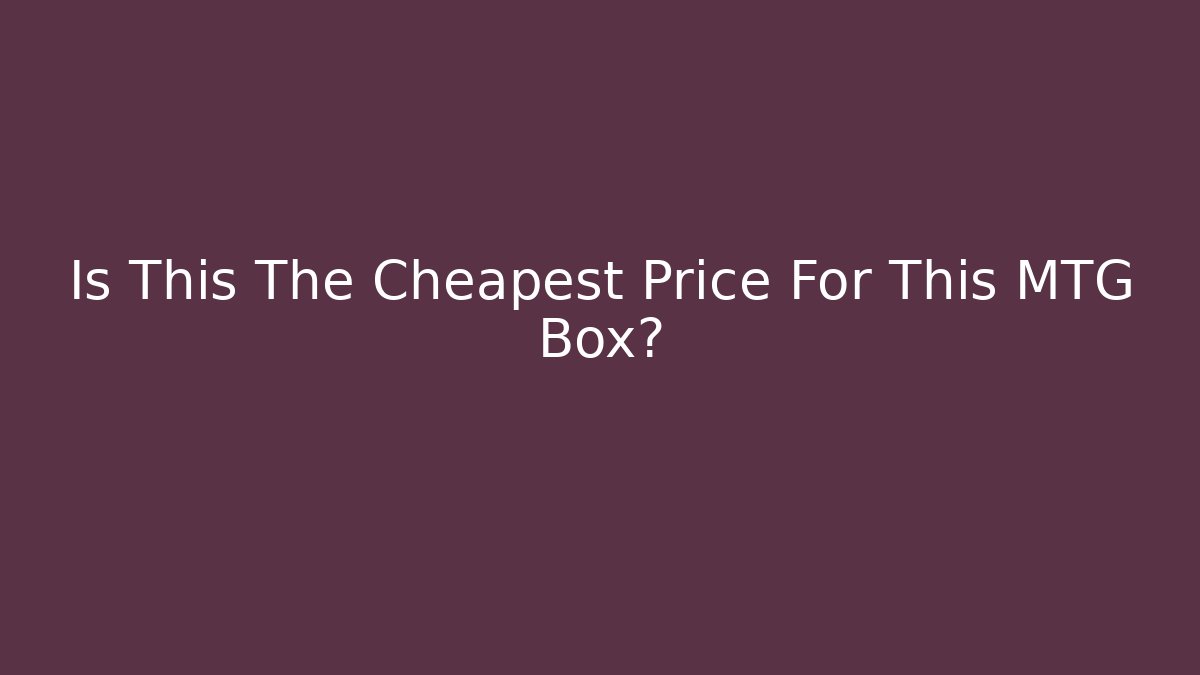 Is This The Cheapest Price For This MTG Box? - Create More Assets