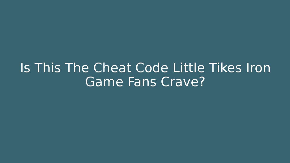 Is This The Cheat Code Little Tikes Iron Game Fans Crave?
