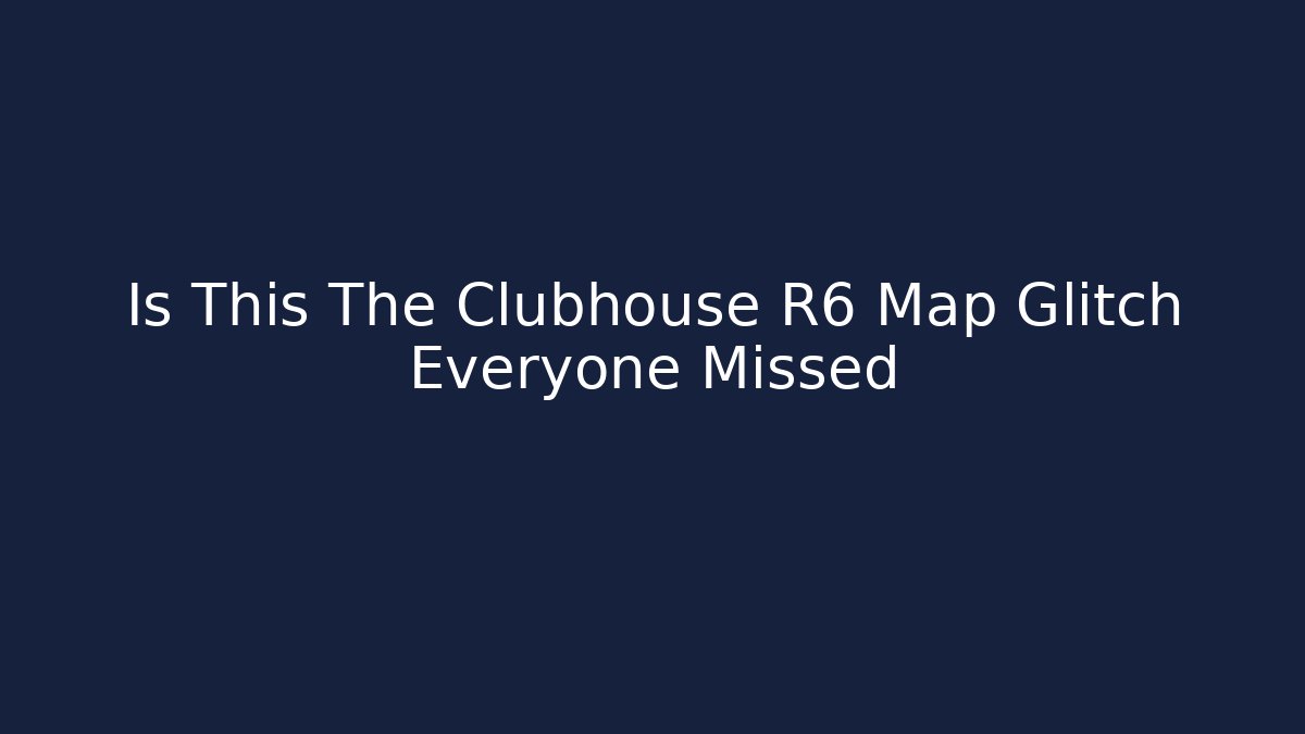Is This The Clubhouse R6 Map Glitch Everyone Missed