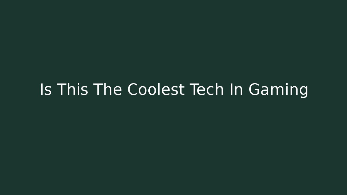 Is This The Coolest Tech In Gaming