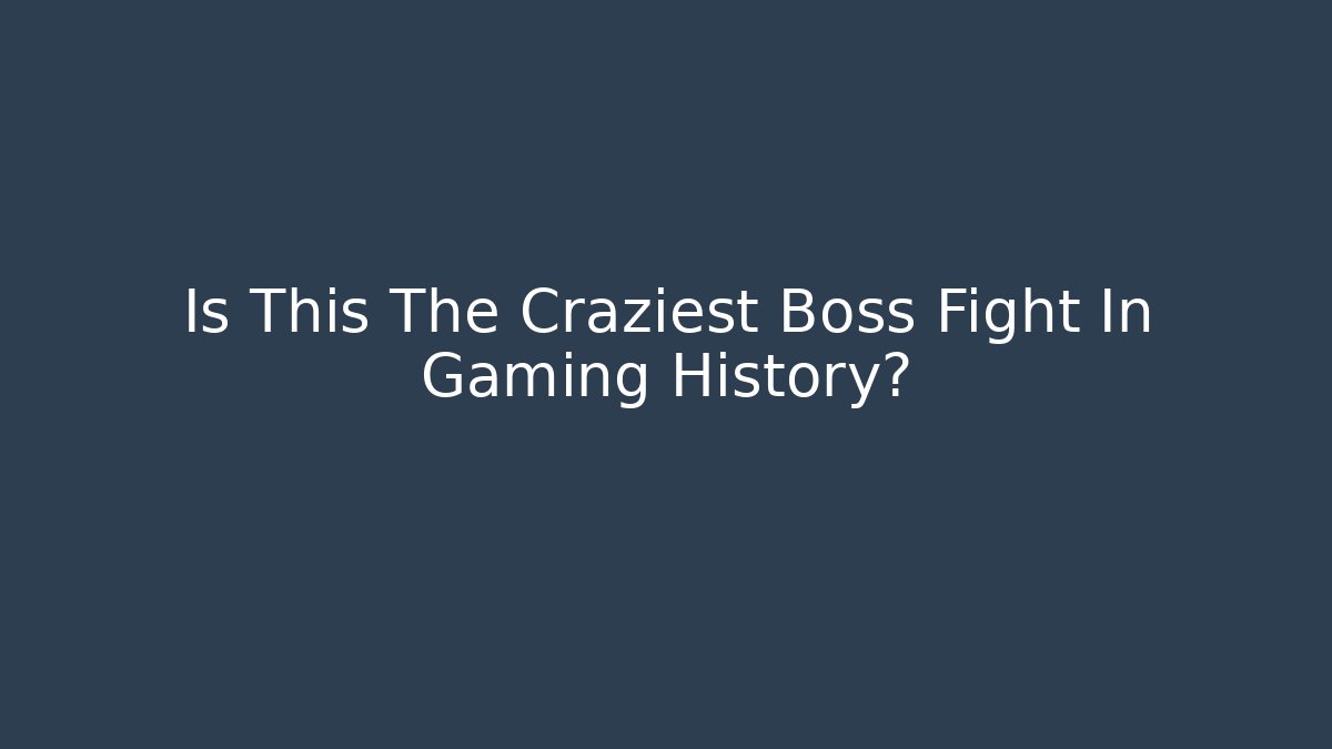 Is This The Craziest Boss Fight In Gaming History?