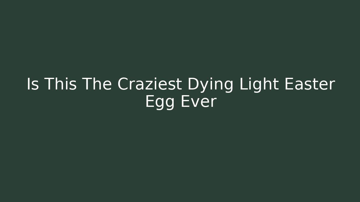 Is This The Craziest Dying Light Easter Egg Ever - Create More Assets