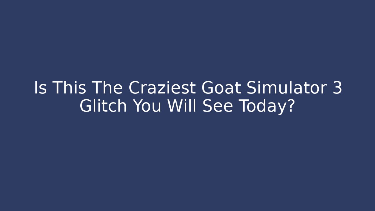 Is This The Craziest Goat Simulator 3 Glitch You Will See Today?