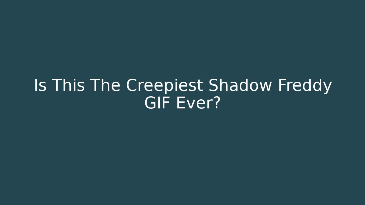 Is This The Creepiest Shadow Freddy GIF Ever?
