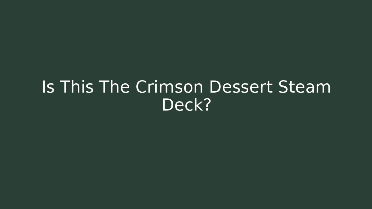 Is This The Crimson Dessert Steam Deck?