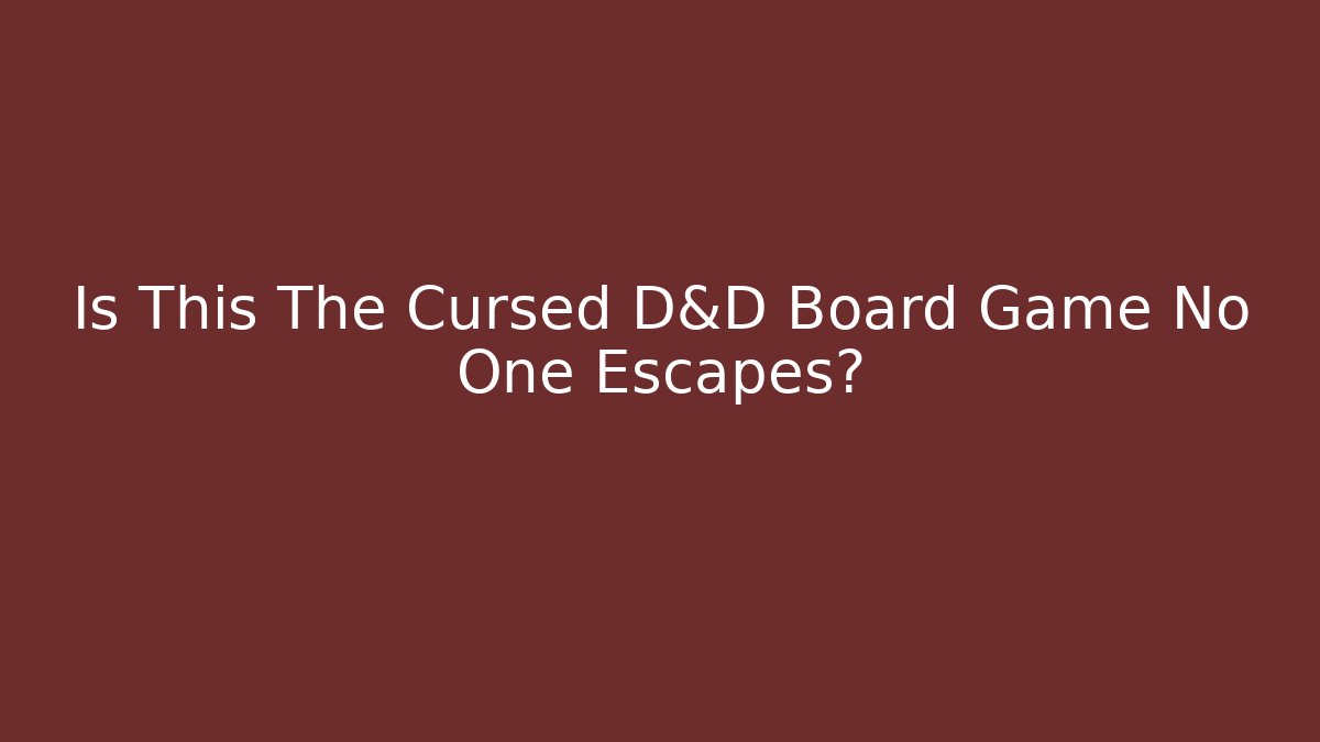Is This The Cursed D&D Board Game No One Escapes?