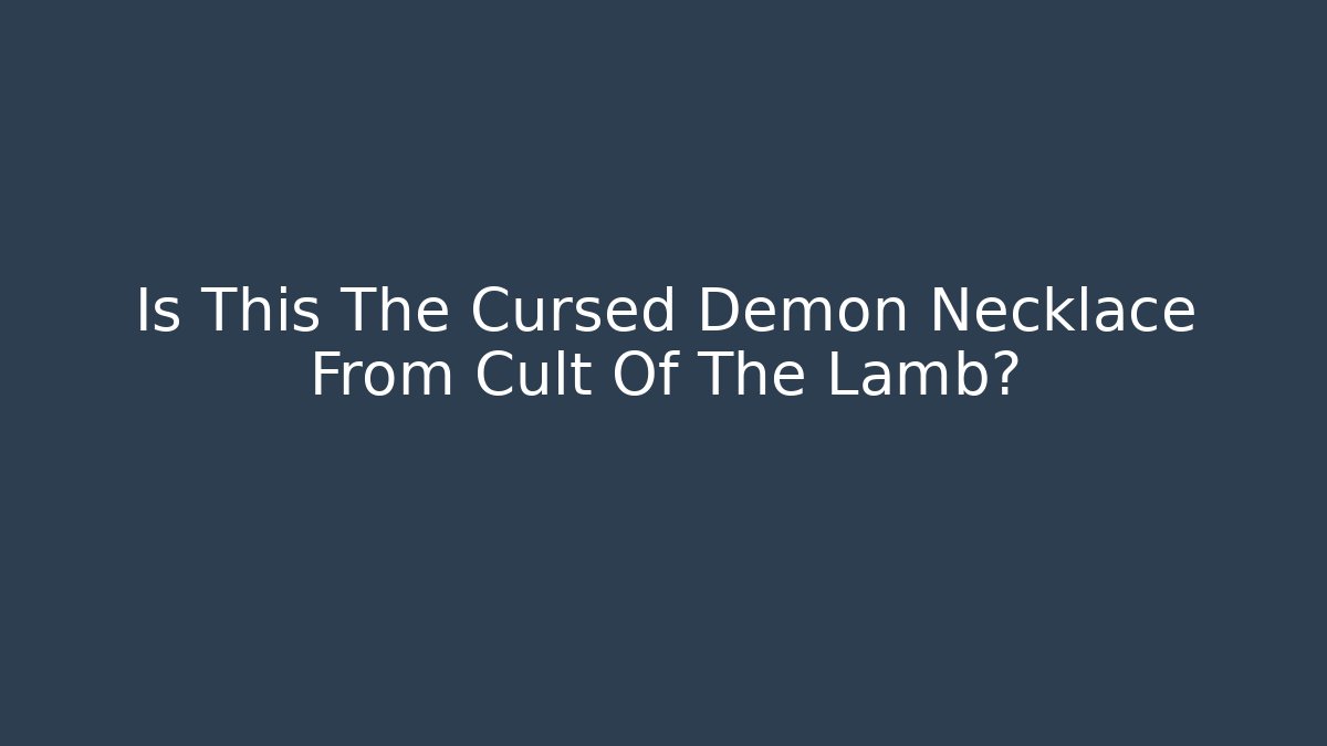 Is This The Cursed Demon Necklace From Cult Of The Lamb?