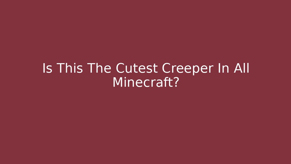 Is This The Cutest Creeper In All Minecraft?