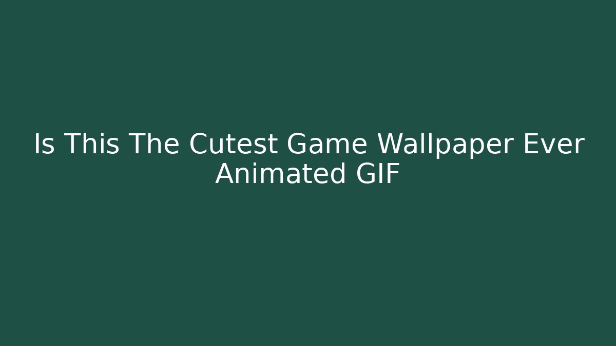 Is This The Cutest Game Wallpaper Ever Animated GIF