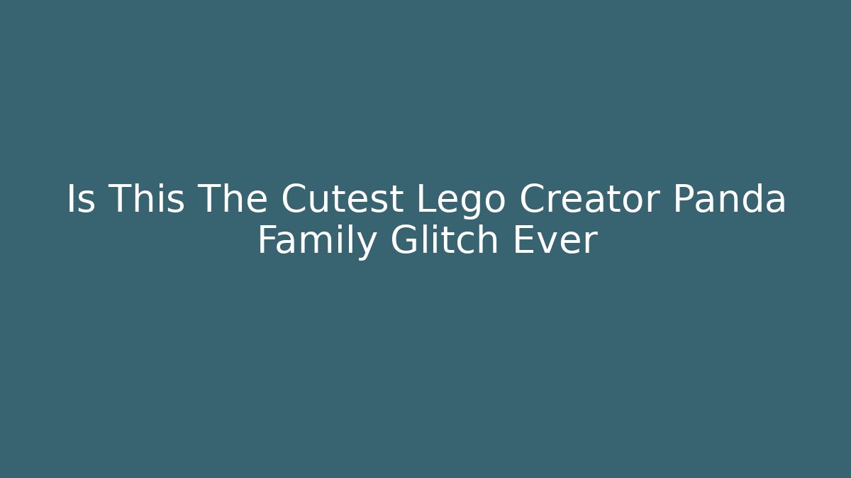 Is This The Cutest Lego Creator Panda Family Glitch Ever