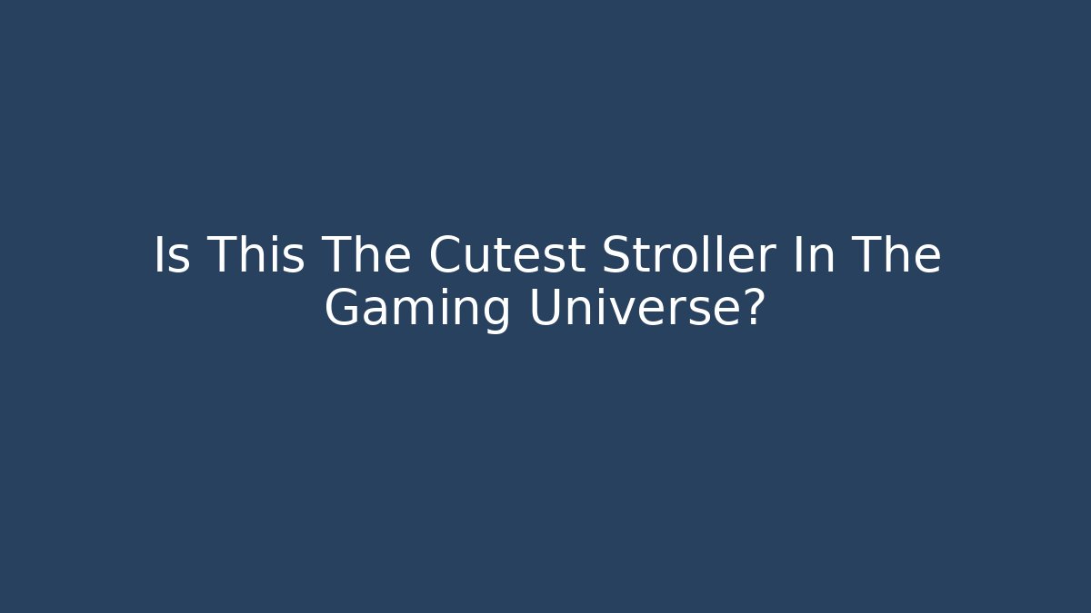 Is This The Cutest Stroller In The Gaming Universe?