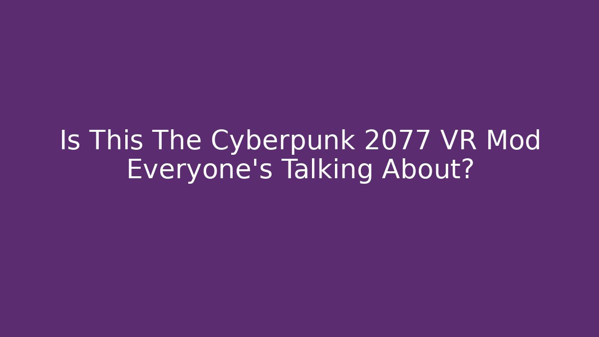 Is This The Cyberpunk 2077 VR Mod Everyone's Talking About?