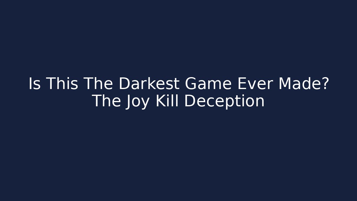 Is This The Darkest Game Ever Made? The Joy Kill Deception