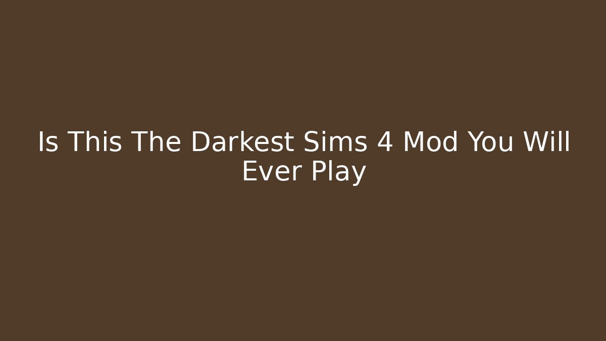 Is This The Darkest Sims 4 Mod You Will Ever Play