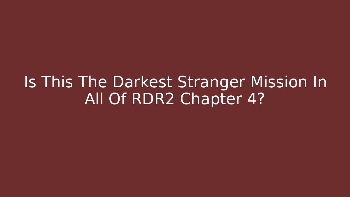 Is This The Darkest Stranger Mission In All Of RDR2 Chapter 4?
