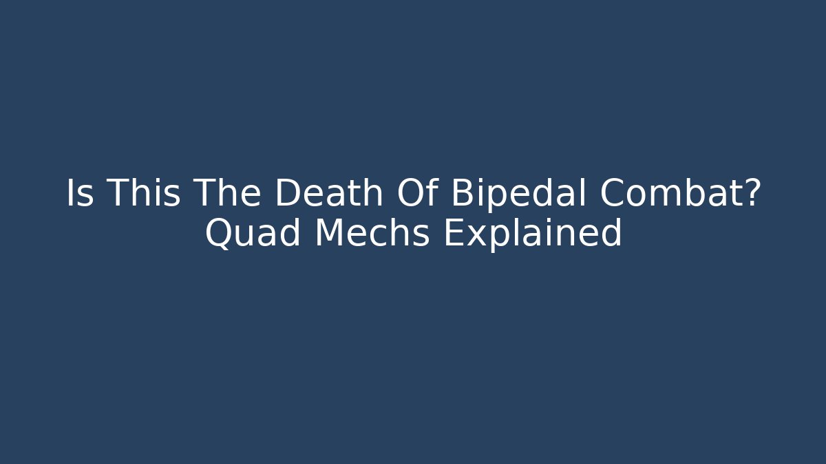 Is This The Death Of Bipedal Combat? Quad Mechs Explained