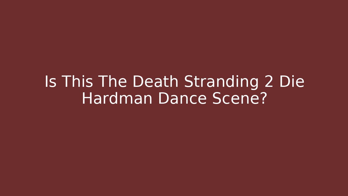 Is This The Death Stranding 2 Die Hardman Dance Scene?