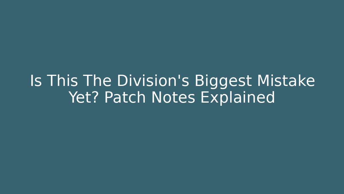 Is This The Division's Biggest Mistake Yet? Patch Notes Explained - Create More Assets