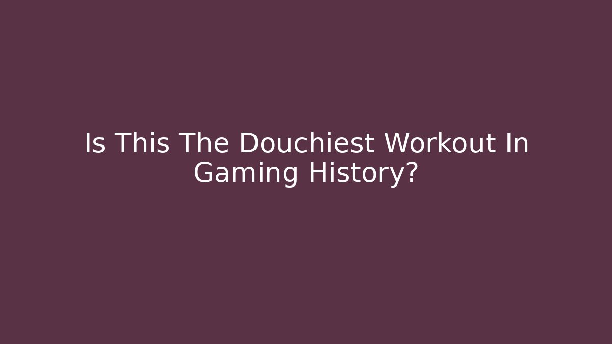 Is This The Douchiest Workout In Gaming History?