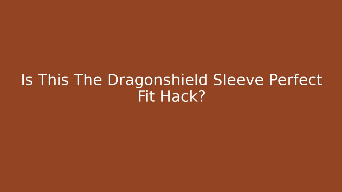 Is This The Dragonshield Sleeve Perfect Fit Hack? - Create More Assets