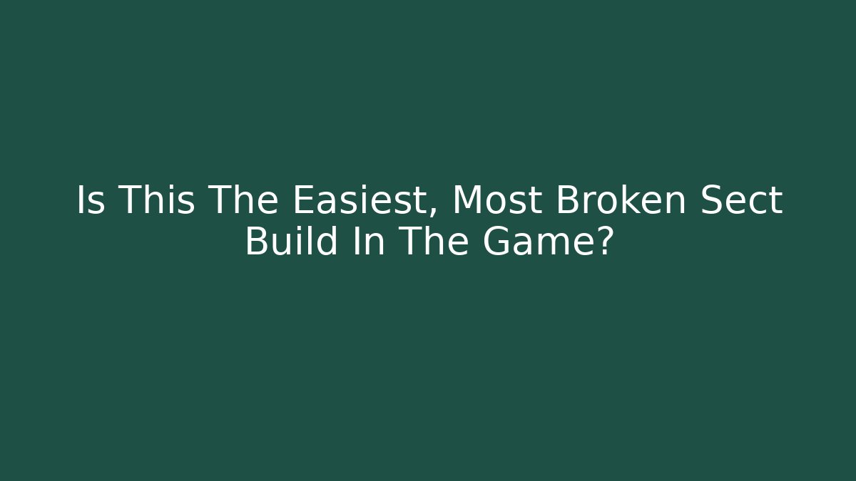 Is This The Easiest, Most Broken Sect Build In The Game?