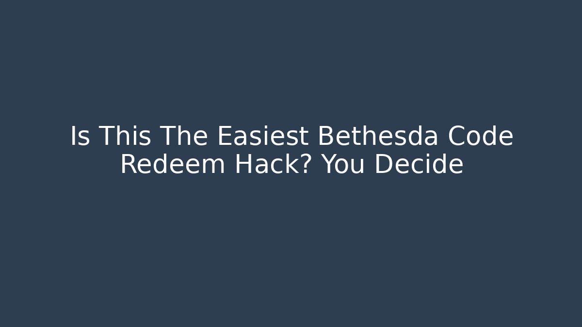 Is This The Easiest Bethesda Code Redeem Hack? You Decide
