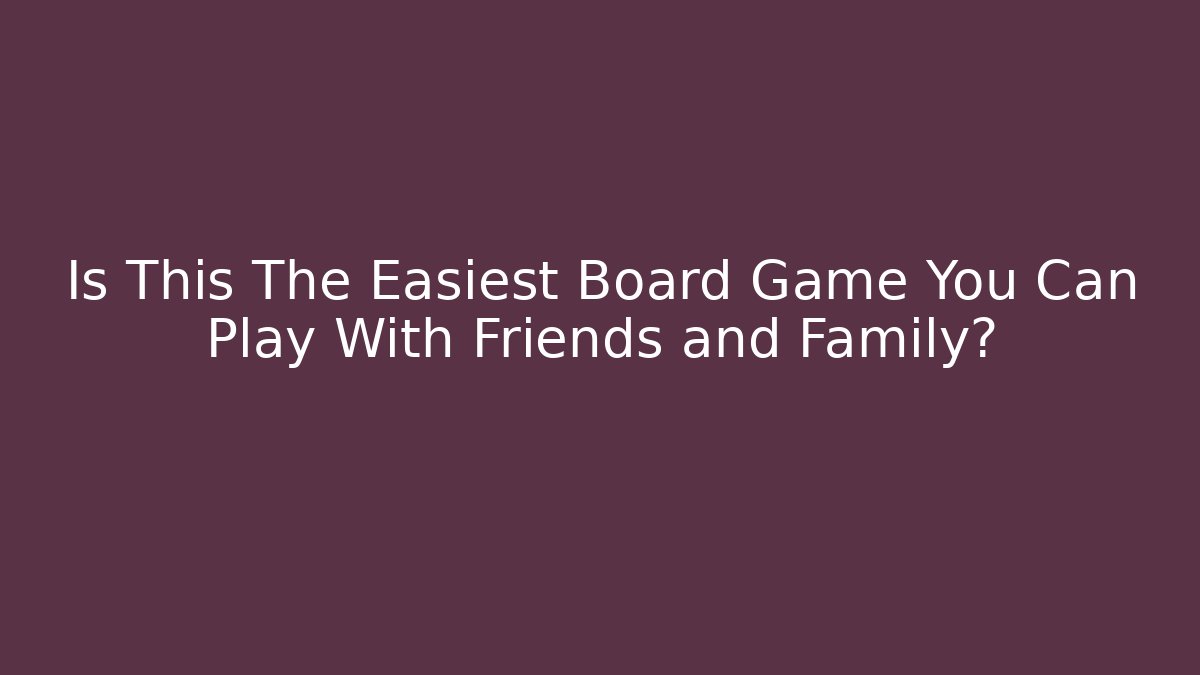 Is This The Easiest Board Game You Can Play With Friends and Family?