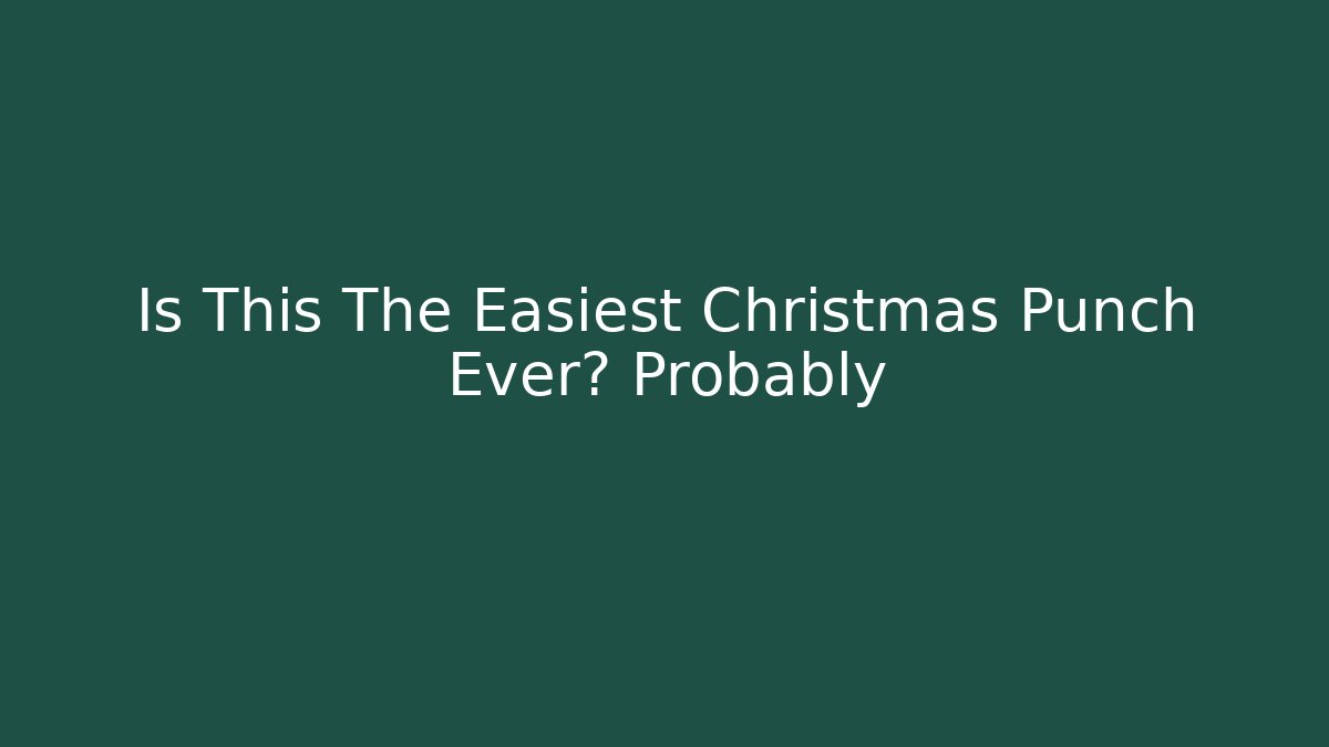 Is This The Easiest Christmas Punch Ever? Probably