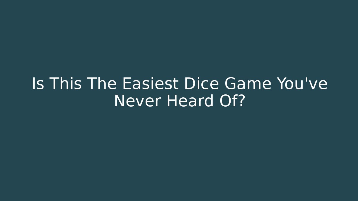 Is This The Easiest Dice Game You’ve Never Heard Of?