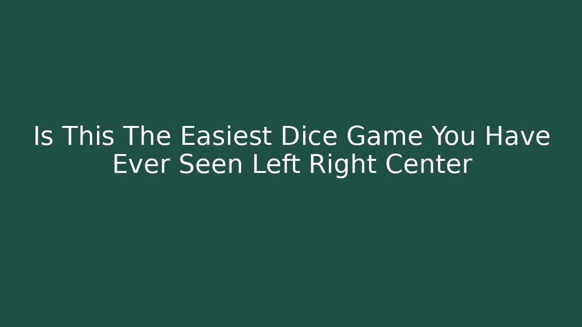 Is This The Easiest Dice Game You Have Ever Seen Left Right Center