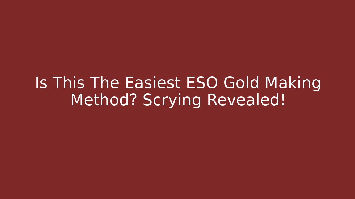 Is This The Easiest ESO Gold Making Method? Scrying Revealed!