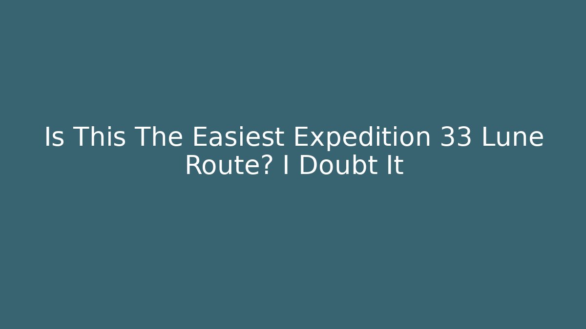 Is This The Easiest Expedition 33 Lune Route? I Doubt It