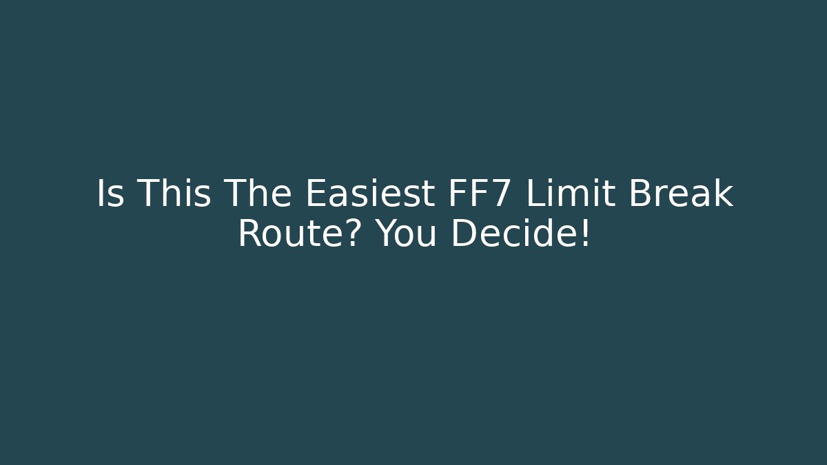 Is This The Easiest FF7 Limit Break Route? You Decide!