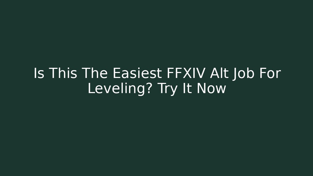 Is This The Easiest FFXIV Alt Job For Leveling? Try It Now