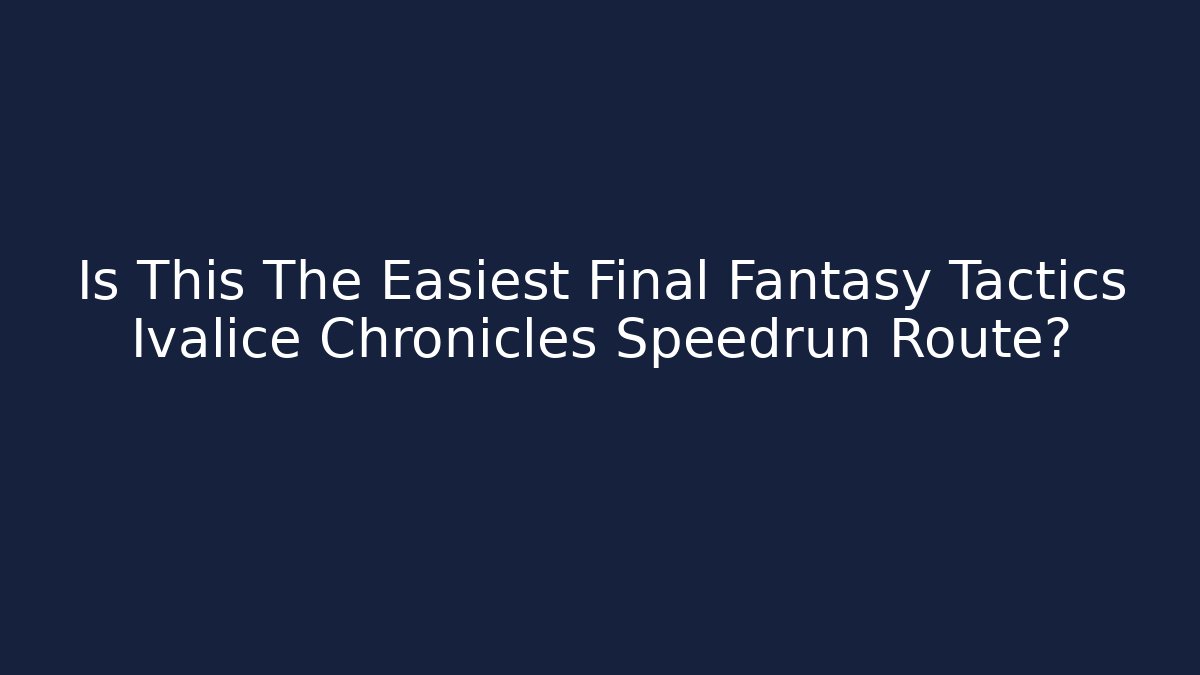 Is This The Easiest Final Fantasy Tactics Ivalice Chronicles Speedrun Route?