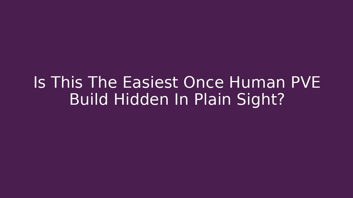 Is This The Easiest Once Human PVE Build Hidden In Plain Sight?