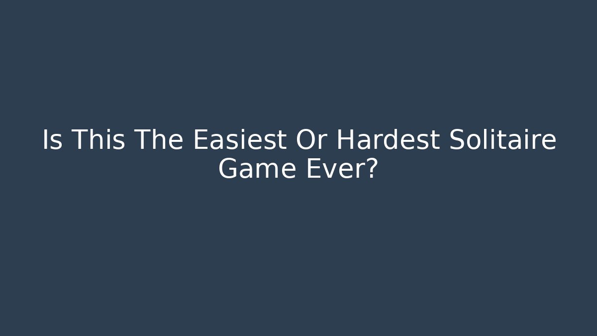 Is This The Easiest Or Hardest Solitaire Game Ever? - Create More Assets