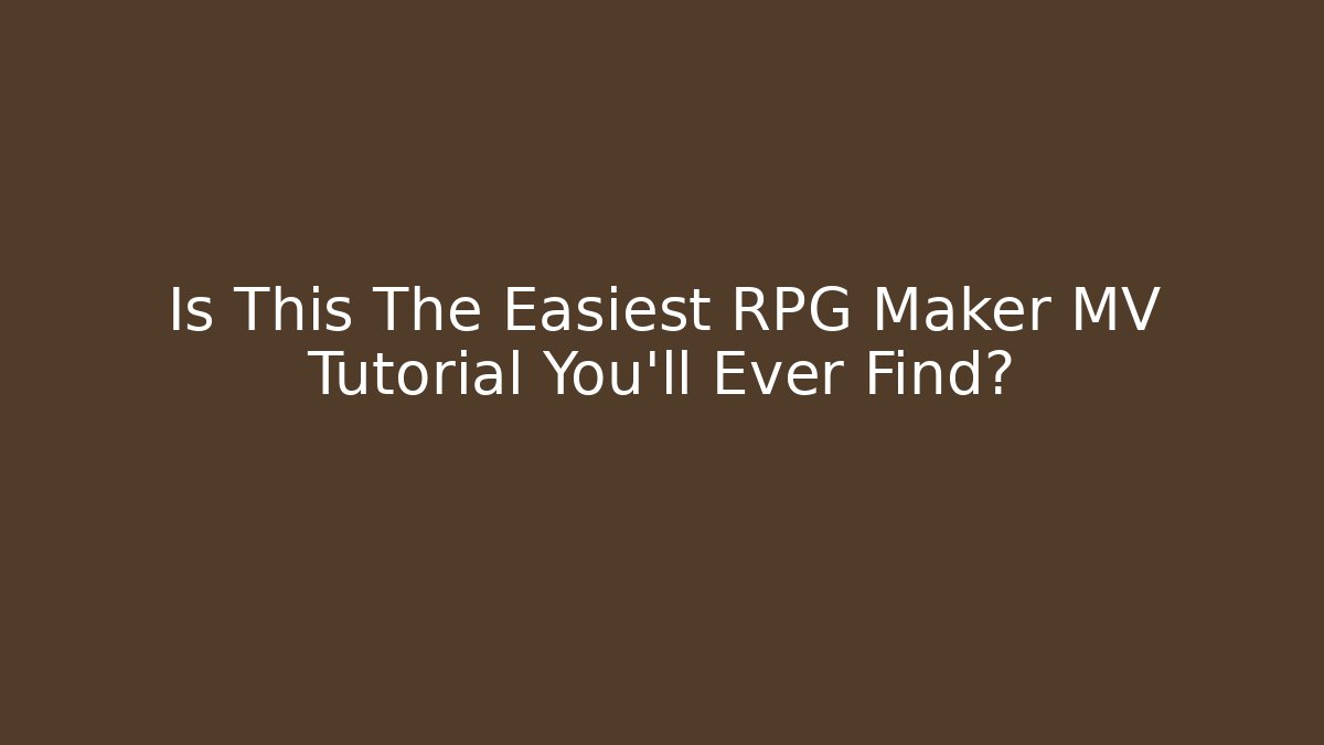 Is This The Easiest RPG Maker MV Tutorial You'll Ever Find?