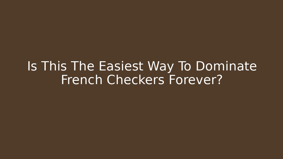 Is This The Easiest Way To Dominate French Checkers Forever?