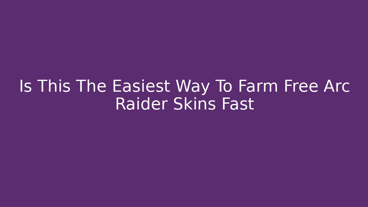 Is This The Easiest Way To Farm Free Arc Raider Skins Fast