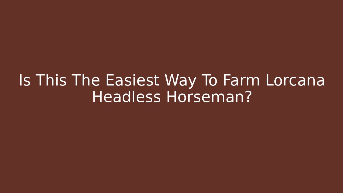 Is This The Easiest Way To Farm Lorcana Headless Horseman?