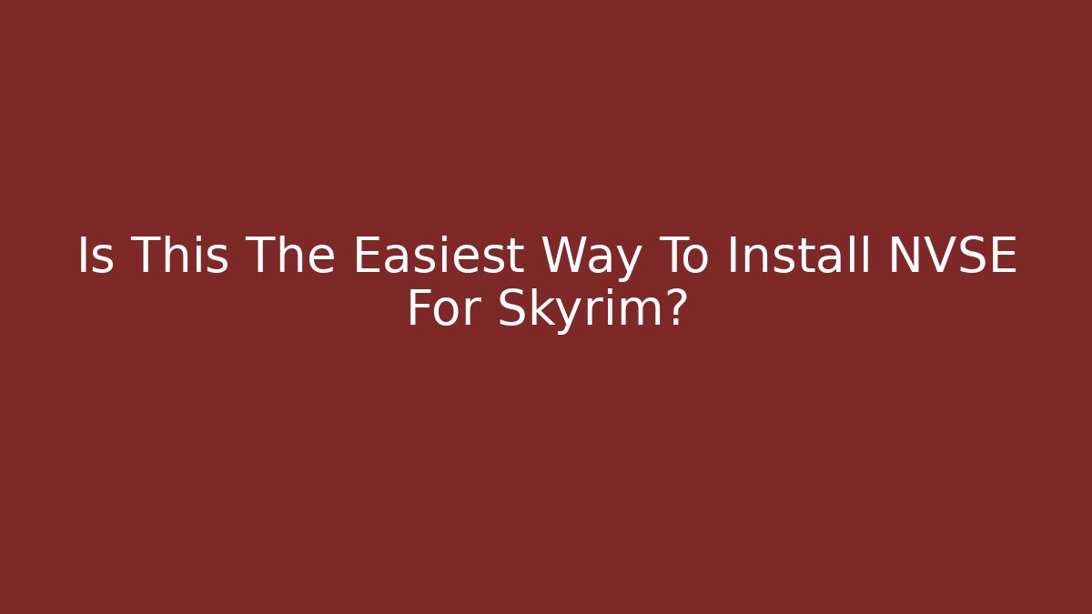 Is This The Easiest Way To Install NVSE For Skyrim?