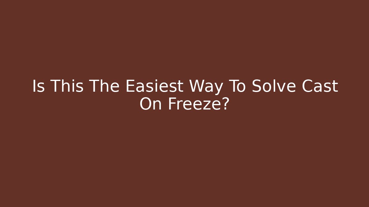 Is This The Easiest Way To Solve Cast On Freeze?