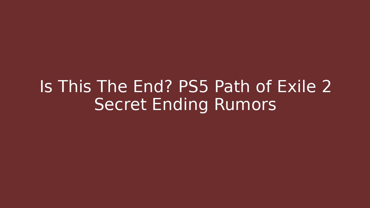 Is This The End? PS5 Path of Exile 2 Secret Ending Rumors