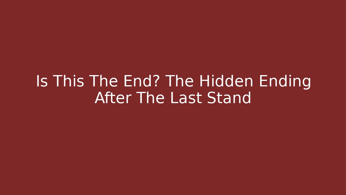 Is This The End? The Hidden Ending After The Last Stand