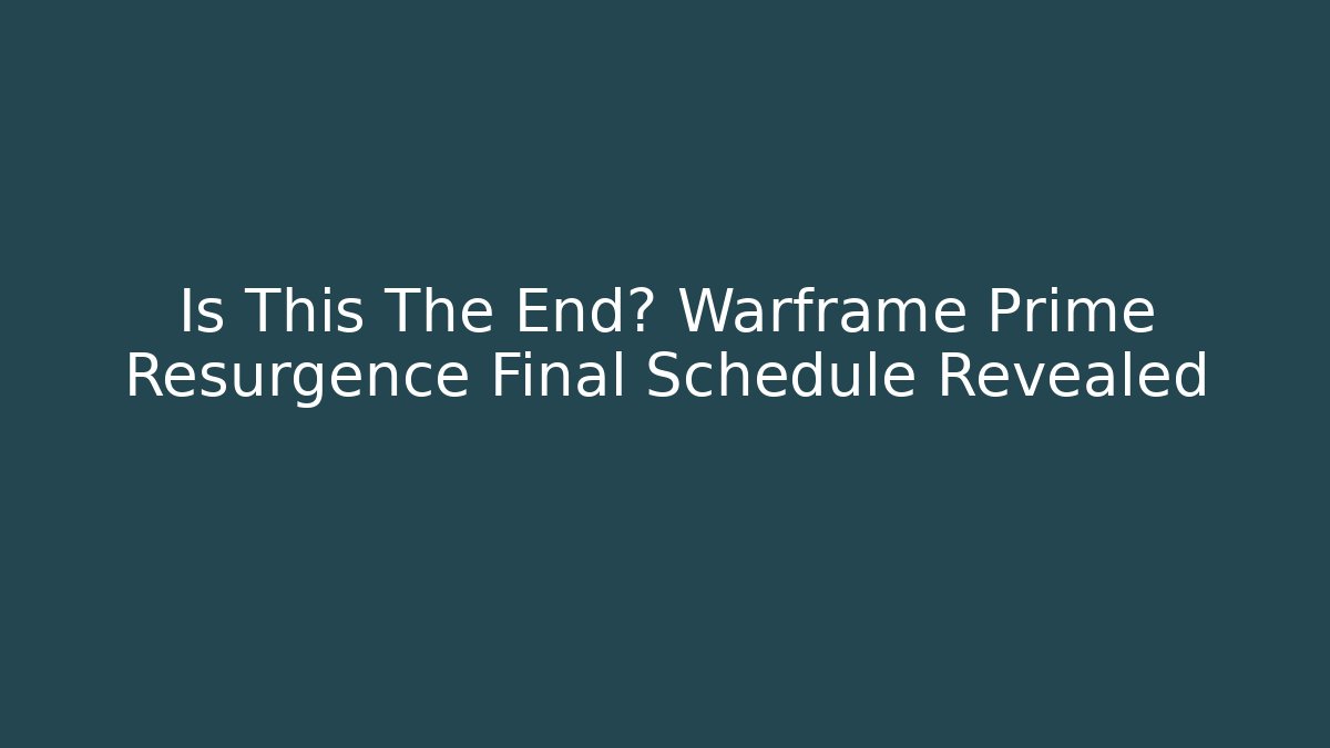 Is This The End? Warframe Prime Resurgence Final Schedule Revealed